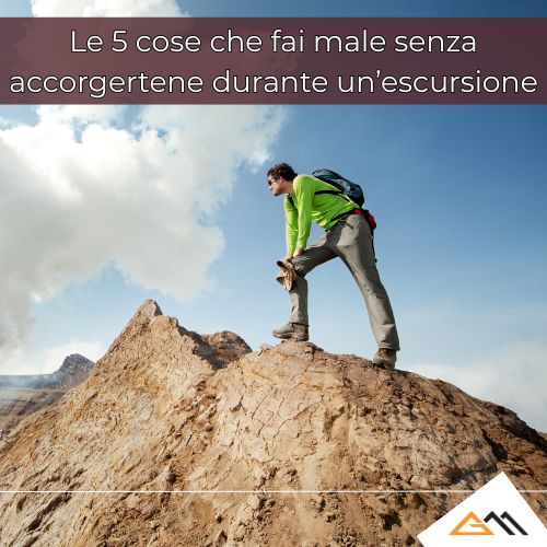 Le 5 cose che fai male senza accorgertene durante un’escursione