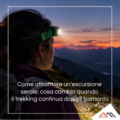 Come affrontare un’escursione serale: cosa cambia quando il trekking continua dopo il tramonto