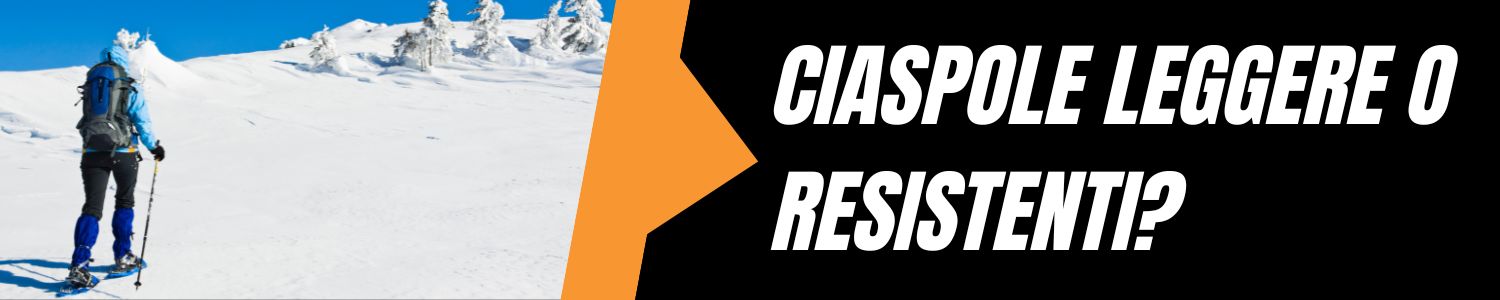 Ciaspole leggere o resistenti? Come trovare il giusto compromesso