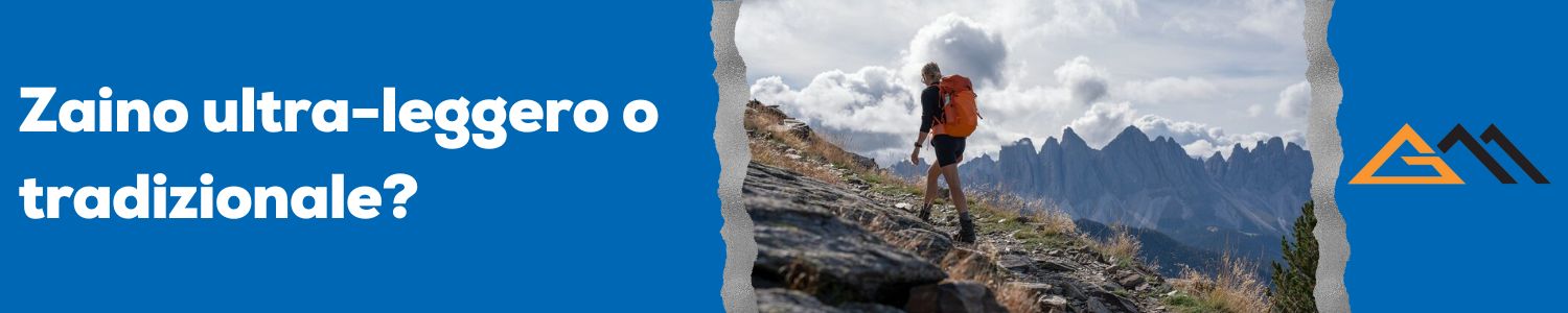Zaino Ultra-Leggero o Tradizionale? Guida completa alla scelta per le escursioni 